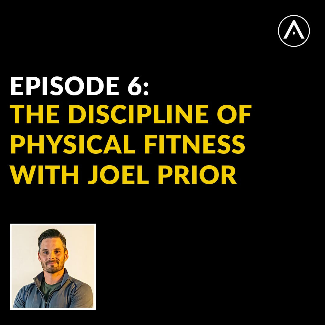The Akkeri Podcast, Episode 6: The Discipline of Physical Fitness with Joel Prior