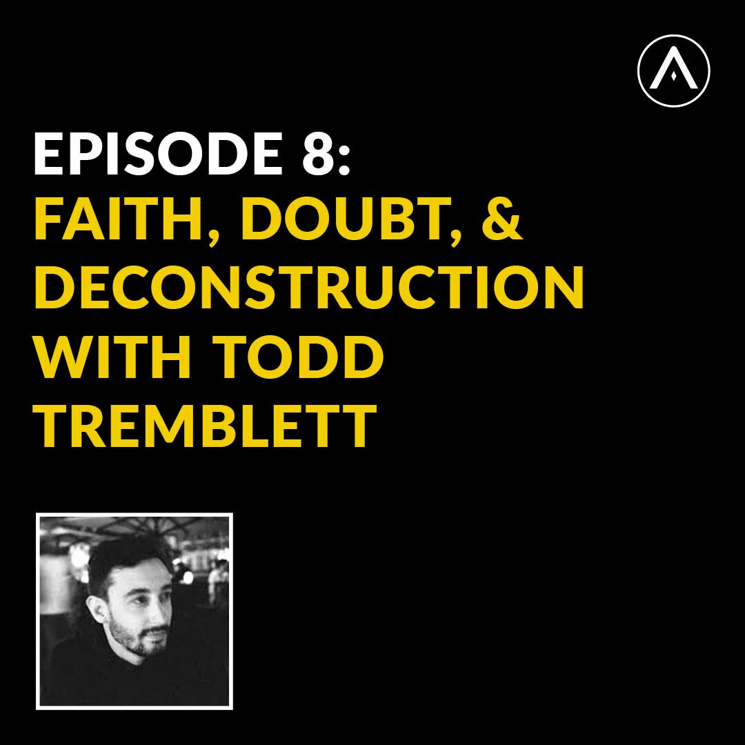 The Akkeri Podcast, Episode 8: Faith, Doubt, & Deconstruction with Todd Tremblett